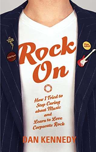 Rock On: How I Tried to Stop Caring about Music and Learn to Love Corporate Rock