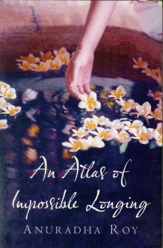 An Atlas of Impossible Longing  - Anuradha Roy