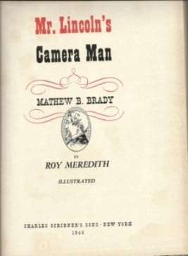 Mr. Lincoln's Camera Man. Mathew B. Brady - Meredith, Roy