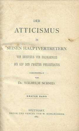Der Atticismus in Seiner Hauptvertretern von Dionysius von Halikarnass Bis Auf den Zweiten Philos...