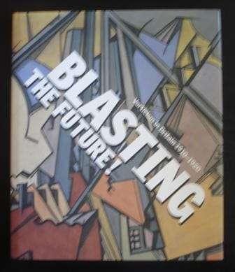 Blasting the Future: Vorticism in Britain 1910 -1920 - Black, Jonathan et al