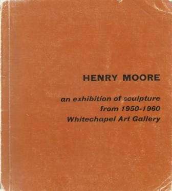 Henry Moore : Sculpture 1950-1960. Whitechapel Art Gellery. November - December 1960. - Various