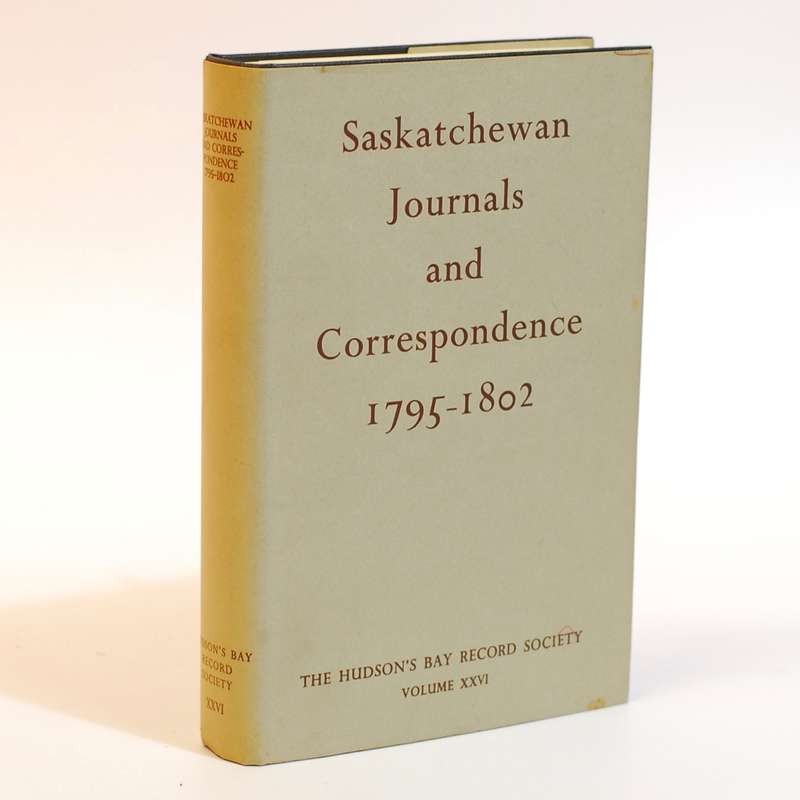 Saskatchewan Journals and Correspondence. Edmonton House 1795-1800; Chesterfield House 1800-1802 ...