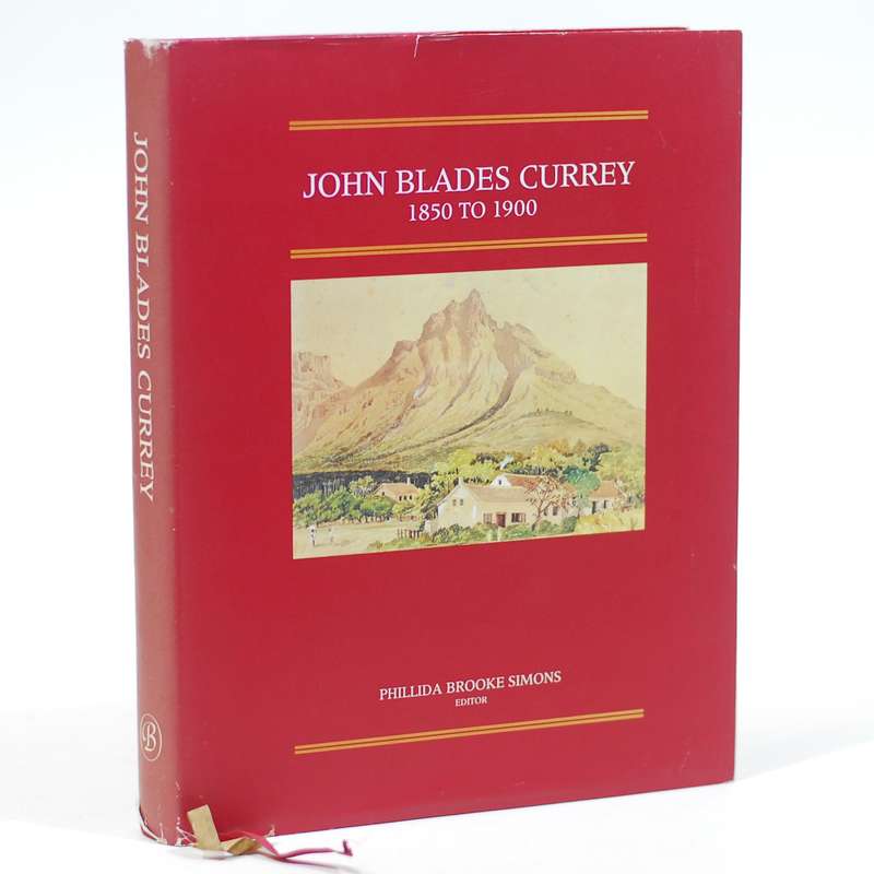 John Blades Currey 1850 to 1900. Fifty Years in the Cape Colony. - Brooke Simons, Phillida (Ed)