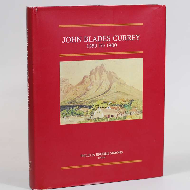 John Blades Currey 1850 to 1900. Fifty Years in the Cape Colony. - Brooke Simons, Phillida (Ed)