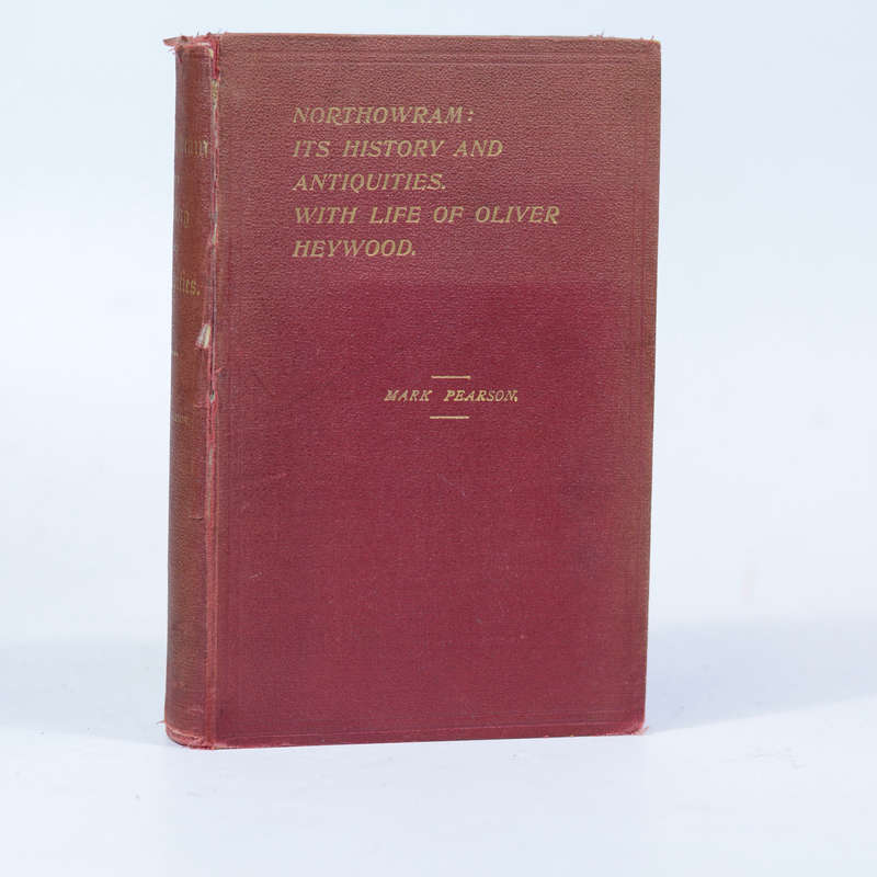 Northowram: its History and Antiquities with a Life of Oliver Heywood, and Histories of Heywood C...