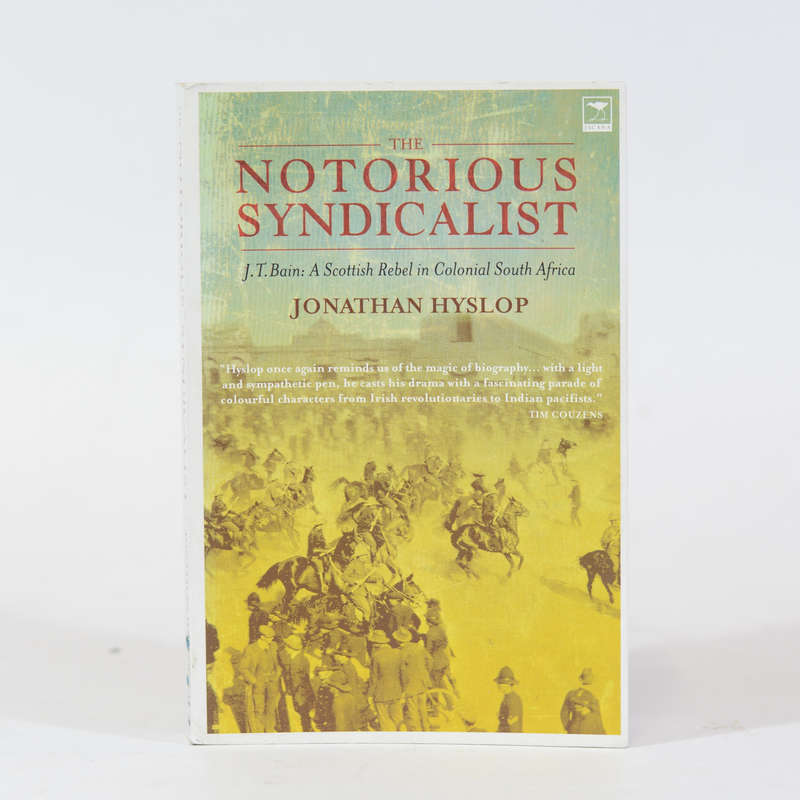 The Notorious Syndicalist: J.T. Bain: A Scottish Rebel in Colonial South Africa