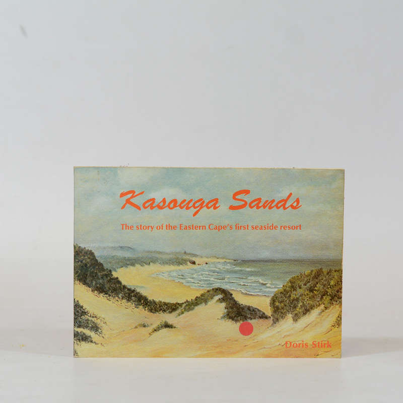 Kasouga Sands. The Story of the Eastern Cape's First Seaside Resort - Stirk, Doris