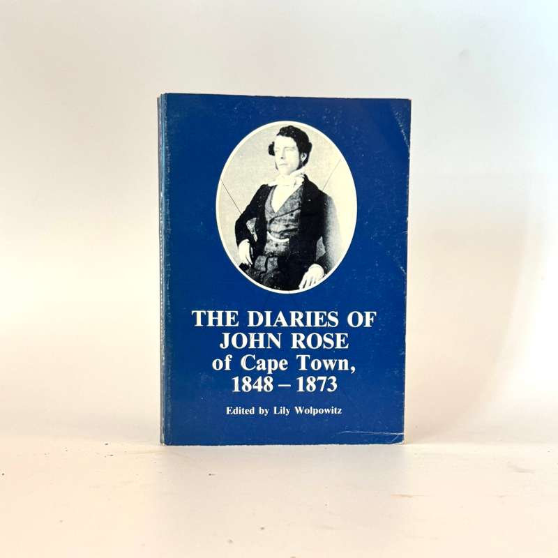 Diaries of John Rose of Cape town, 1848 - 1873 - Wolpowitz, Lily (Ed)