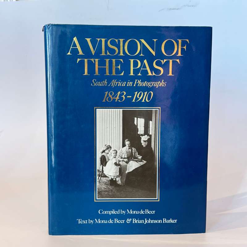 A Vision of the Past. South Africa in Photographs 1843 - 1910 - De Beer, Mona & Barker, Brian Johson