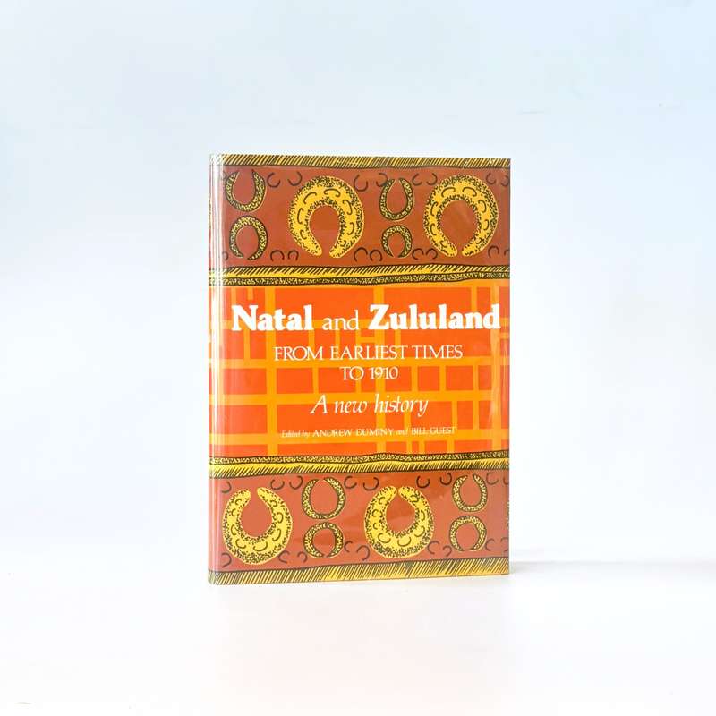 Natal and Zululand from Earliest Times to 1910. - Duminy, Andrew & Guest, Bill (Eds)