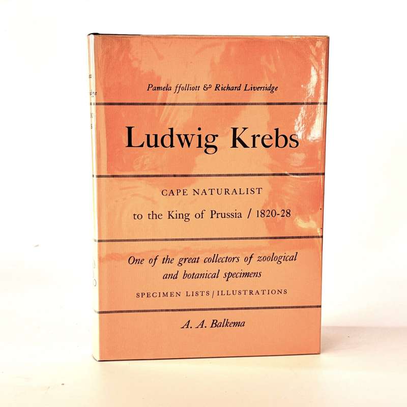 Ludwig Krebs. Cape Naturalist to the King of Prussia. 1820 - 1828 - Ffolliott, Pamela and Liversi...