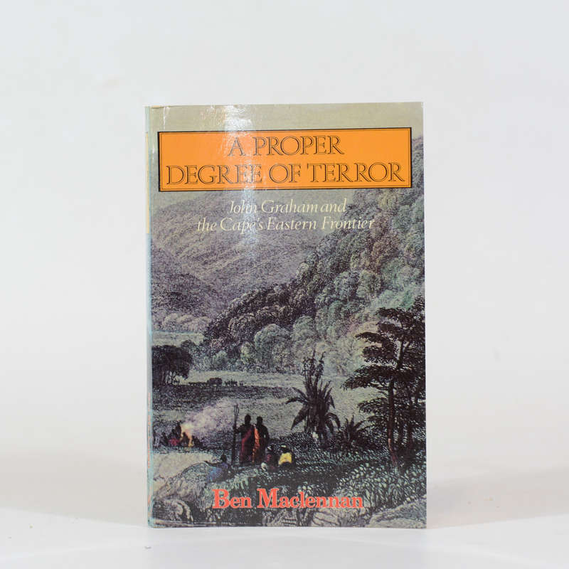 A Proper Degree of Terror. John Graham and the Cape's Eastern Frontier - Maclennan, Ben