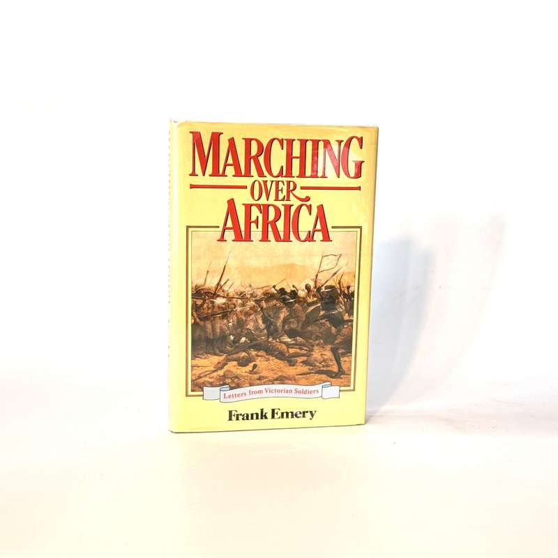 Marching Over Africa. Letters from Victorian Soldiers - Emery, Frank