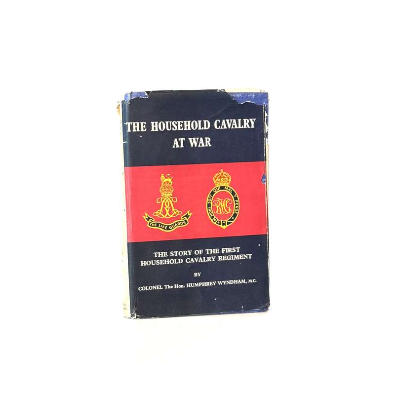 The Household Cavalry at War: First Household Cavalry Regiment. - Wyndham, Col. Humphrey