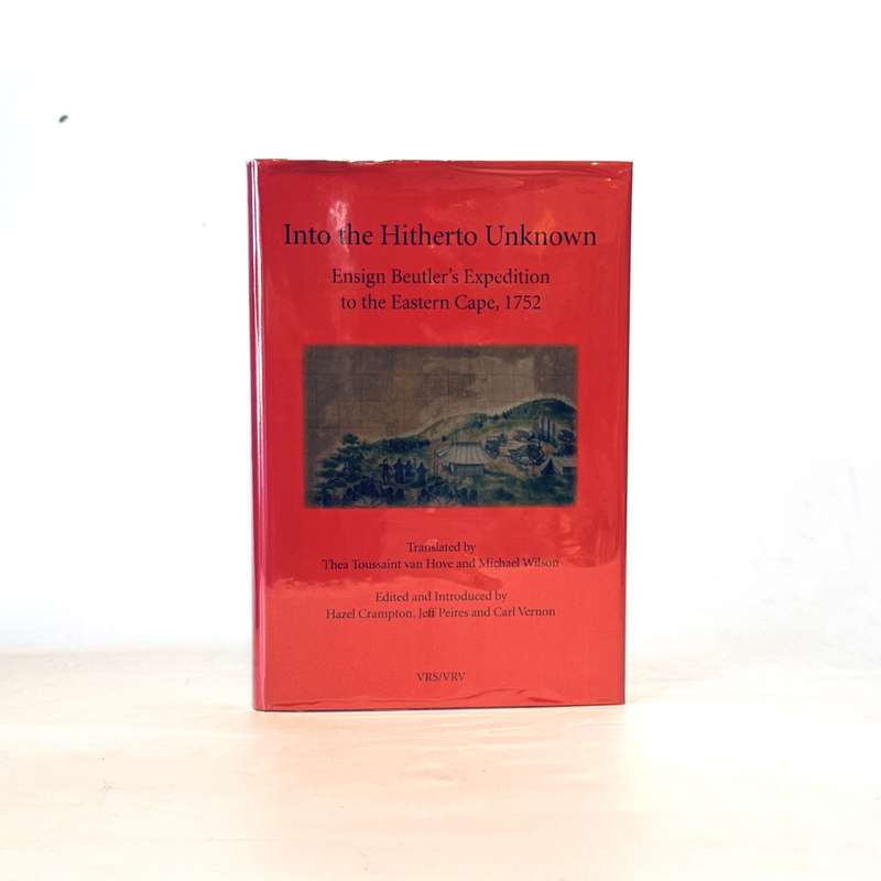 Into the Hitherto Unknown. Ensign Beutler's expedition to the Eastern Cape, 1752 - Van Hove, Thea...