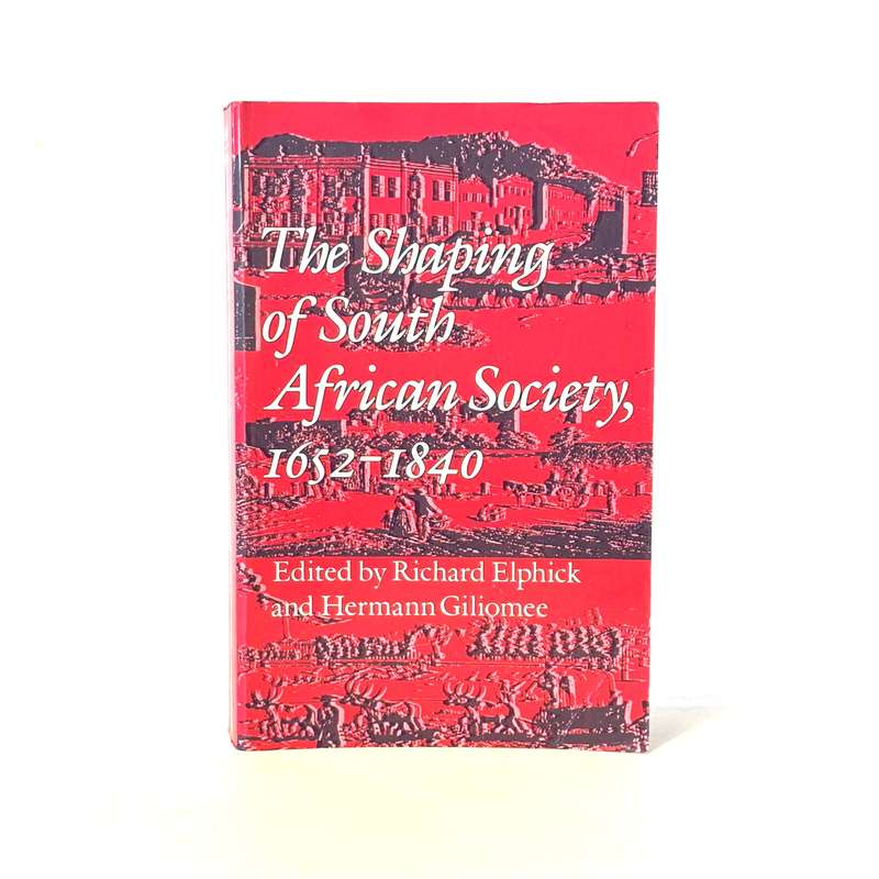 Shaping of South African Society, 1652-1840 - Elphick, Richard and Giliomee, Hermann