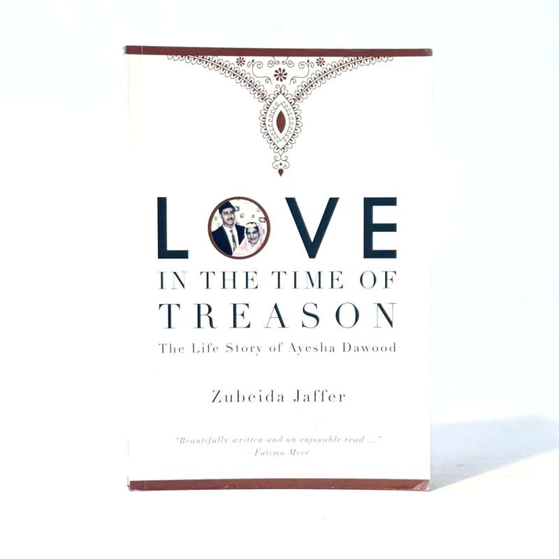 Love in the Time of Treason. Life Story of Ayesha Dawood - Jaffer, Zubeida