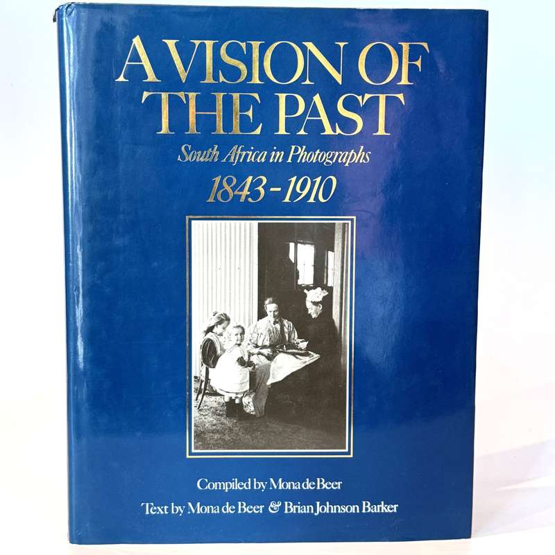 A Vision of the Past. South Africa in Photographs 1843 - 1910 - De Beer, Mona & Barker, Brian Johson