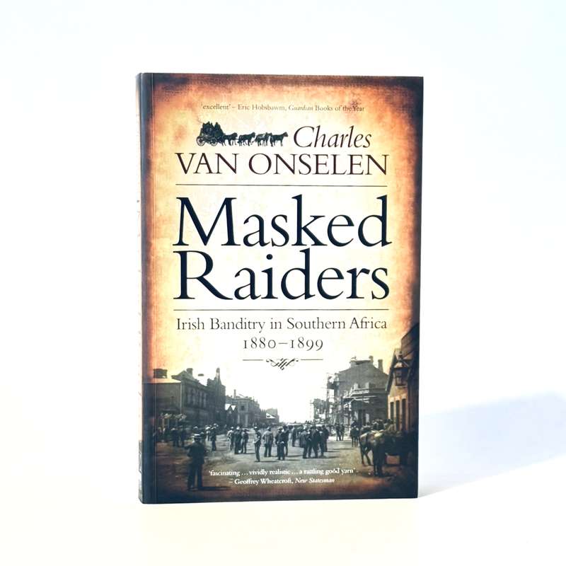 Masked Raiders. Irish Banditry in Southern Africa 1880 - 1899 - Van Onselen, Charles