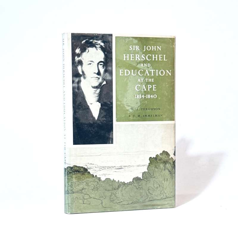 Sir John Herschel and Education at the Cape. 1834 - 1840 - Ferguson, W T (Comp) & Immelman, R F M