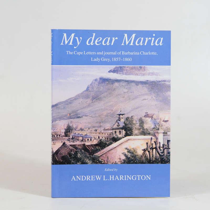 My dear Maria.  The Cape letters and journal of Barbarina Charlotte, Lady Grey 1857 - 1860. - And...