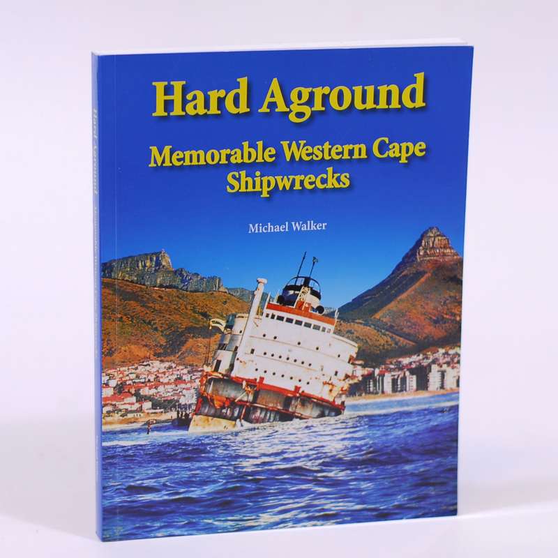 Hard Aground.  Memorable Western Cape Shipwrecks. - Michael Walker