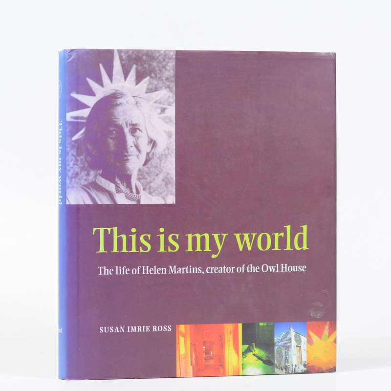 This is my world.  The life of Helen Martins, creator of the Owl House. - Sue Imrie Ross