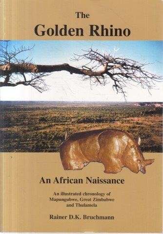 The Golden Rhino: An illustrated chronology of Mapungubwe, Great Zimbabwe and Thulamela