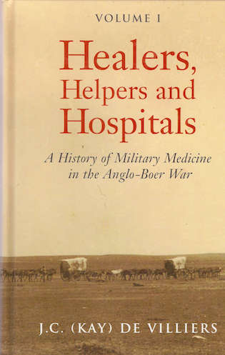 Healers, Helpers and Hospitals, A History of Military Medicine in the Anglo-Boer War