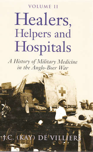 Healers, Helpers and Hospitals, A History of Military Medicine in the Anglo-Boer War