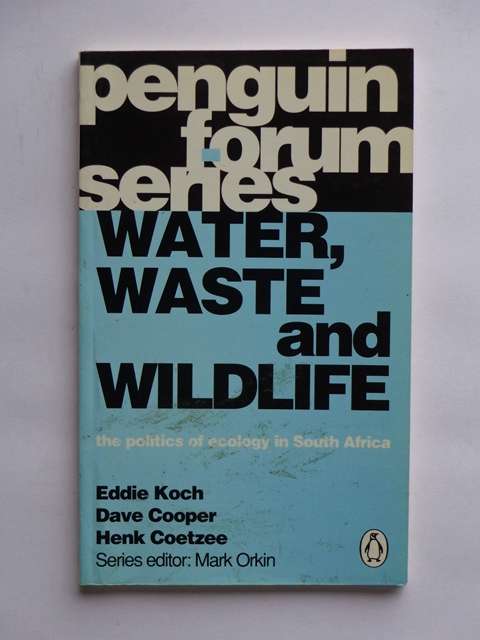 Water, Waste and Wildlife, The Politics of Ecology in South Africa - E. Koch, D. Cooper & H. Coetzee