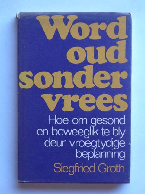 Word Oud Sonder Vrees, Hoe om gesond en beweeglik te bly deur vroegtydige beplanning - S. Groth