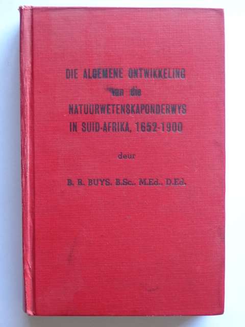 Die Algemene Ontwikkeling van die Natuurwetenskaponderwys in SA, 1652-1900 - B.R. Buys (signed)