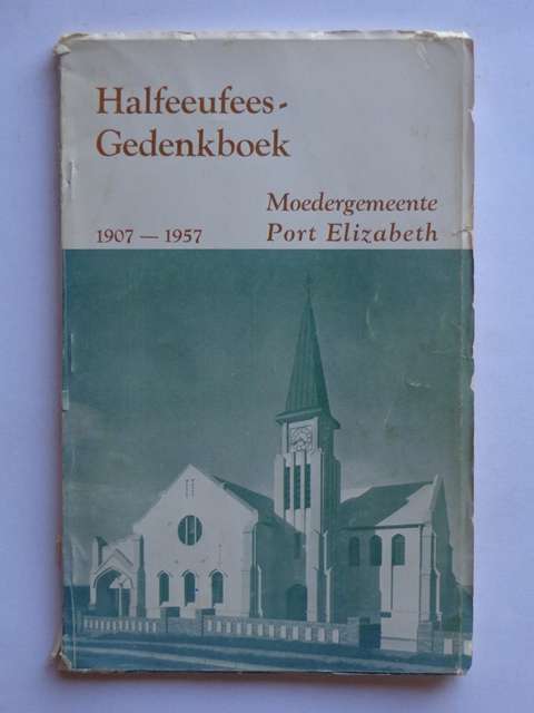 Halfeeufees-Gedenkboek, Moedergemeente Port Elizabeth, 1907-1957 - J.A. Dreyer (samesteller)