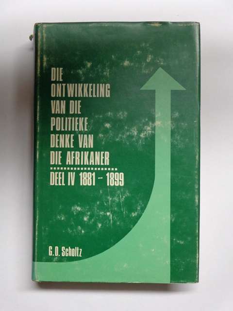 Die Ontwikkeling van die Politieke Denke van die Afrikaner, Deel IV 1881-1899 - G.D. Scholtz