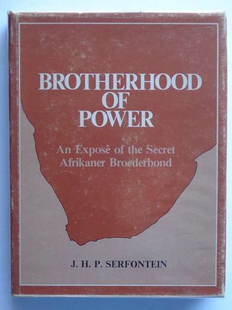 Brotherhood of Power, An Expose of the Secret Afrikaner Broederbond - J.H.P. Serfontein