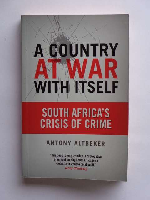A Country at War with Itself, South Africa's Crisis of Crime - Antony Altbeker