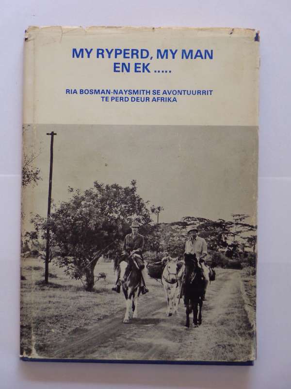 My Ryperd, My Man en Ek. Avontuurrit te Perd deur Suid-Afrika - Ria Bosman-Naysmith