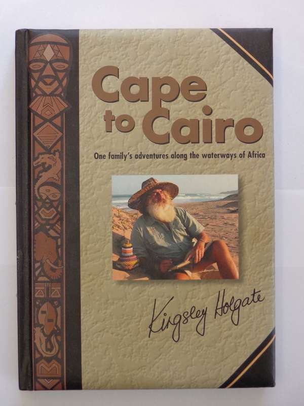 Cape to Cairo, One Family¿¿¿s Adventures along the Waterways of Africa - Kingsley Holgate