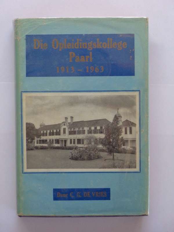 Die Opleidingskollege Paarl, 1913-1963 - C.G. de Vries
