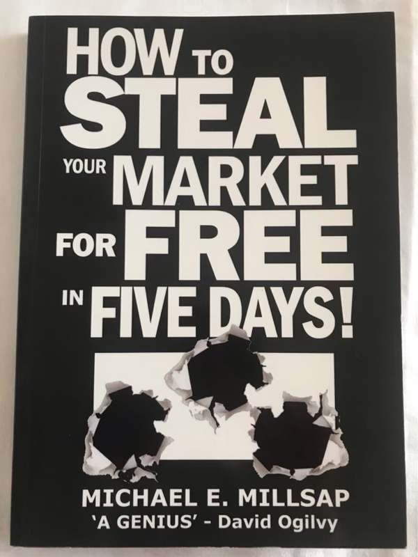 How to Steal your Market for Free in Five Days! - Michael E.Millsap