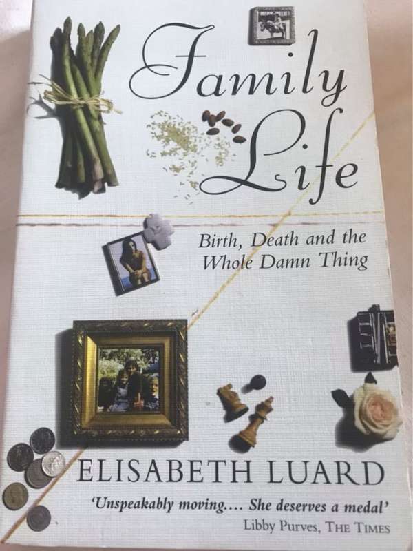 Family Life, Birth, Death, and the Whole Damn Thing - Elisabeth Luard