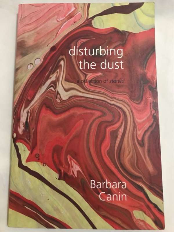 Disturbing the Dust, A Collection of Short Stories (1984-2004) - Barbara Canin