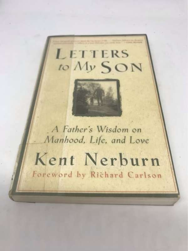 Letters to My Son, A Father's Wisdom on Manhood, Women, Life and Love - Kent Nerburn