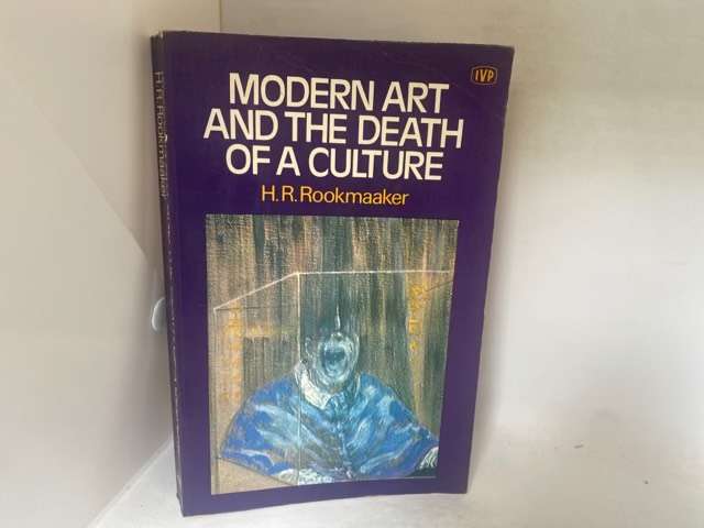 Modern Art And The Death Of A Culture - H.R.Rookmaaker