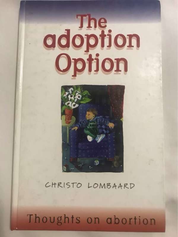 The Adoption Option.  Thoughts on Abortion - Christo Lombaard