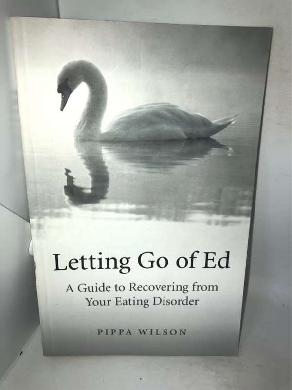 Letting Go of Ed, A Guide to Recovering from Your Eating Disorder - Pippa Wilson