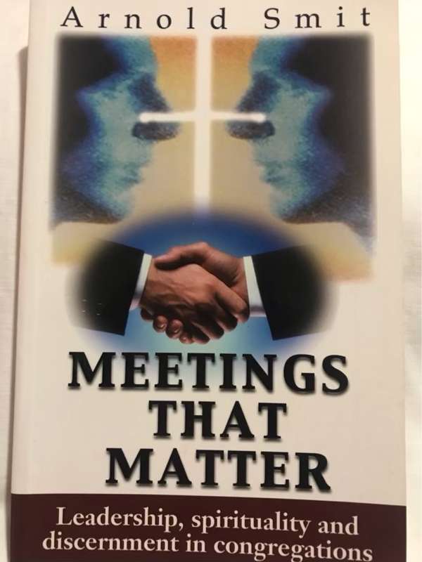 Meetings that matter, Leadership, spirituality and discernment in congregations - Arnold Smit