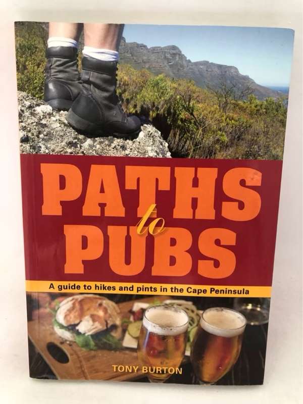 Paths to Pubs, A Guide to Hikes and Pints in the Cape Peninsula - Tony Burton